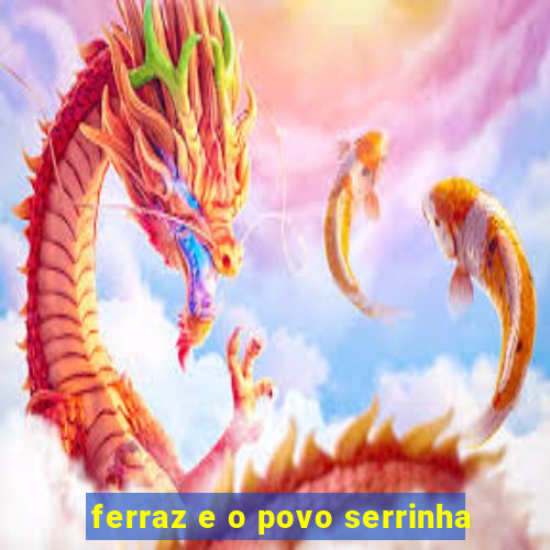 ferraz e o povo serrinha